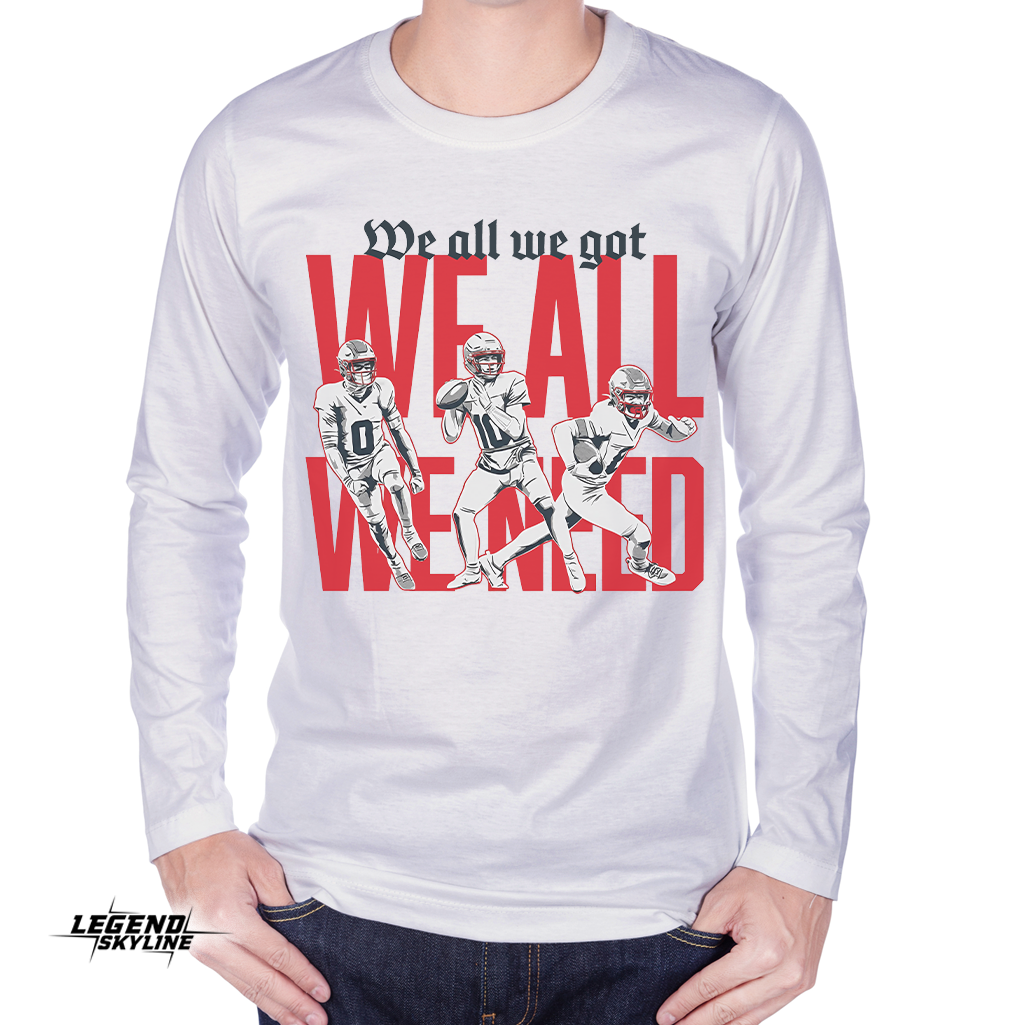 New England Football – We All We Got We All We Need Shirt