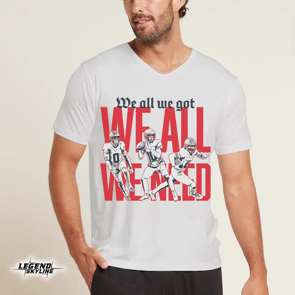 New England Football – We All We Got We All We Need Shirt